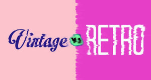 The difference between Retro and Vintage